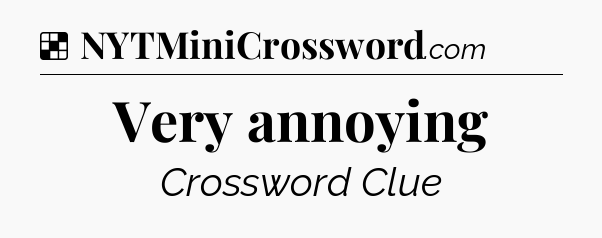 Solution: Very annoying - NYT Crossword