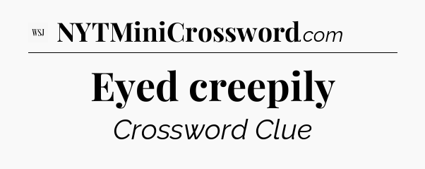 Eyed creepily - WSJ Crossword