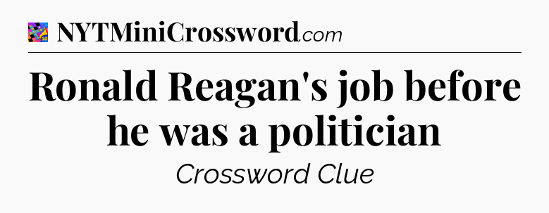 Ronald Reagan's job before he was a politician Crossword Clue