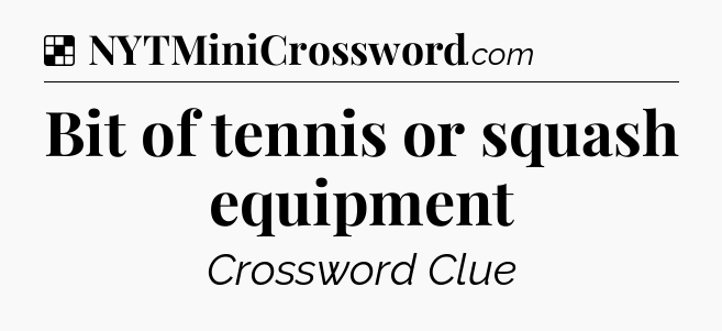 Solution: Bit of tennis or squash equipment - NYT Crossword
