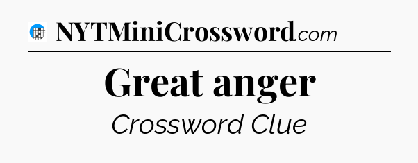 Great anger Crossword Clue