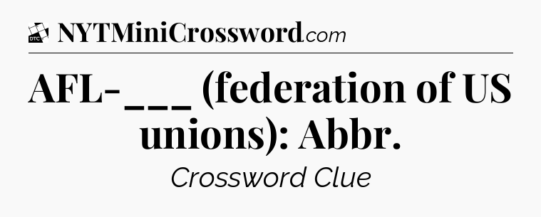 AFL-___ (federation of US unions): Abbr - Daily Themed Classic Crossword