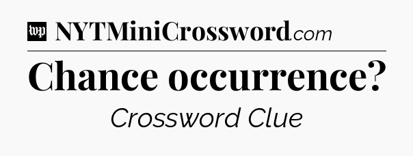 Chance occurrence Crossword Clue