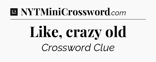 Like, crazy old - LA Times Crossword