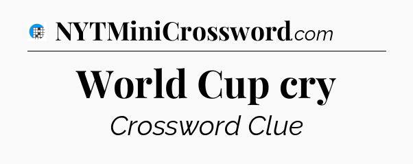 World Cup cry Crossword Clue