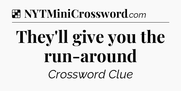 Solution: They'll give you the run-around - NYT Crossword