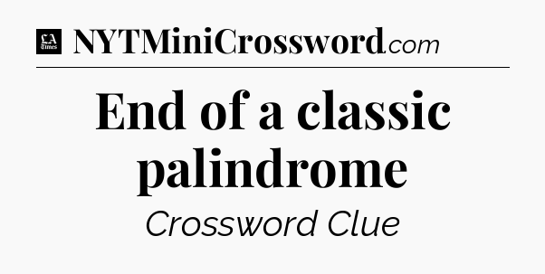 End of a classic palindrome - LA Times Crossword