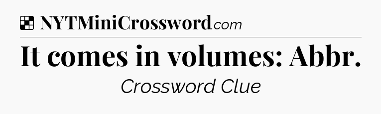 Solution: It comes in volumes: Abbr - NYT Crossword