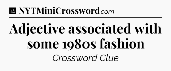 Adjective associated with some 1980s fashion - LA Times Crossword