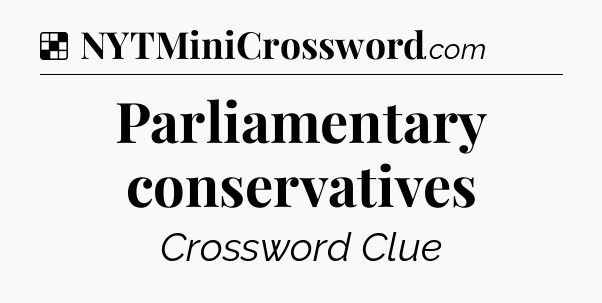Solution: Parliamentary conservatives - NYT Crossword