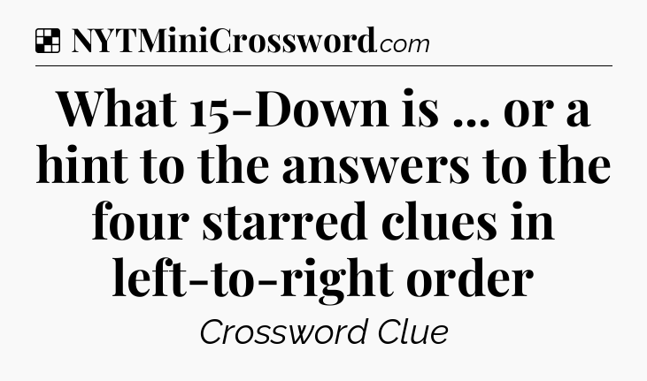 Solution: What 15-Down is ... or a hint to the answers to the four starred clues in left-to-right order - NYT Crossword