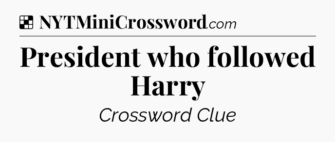 Solution: President who followed Harry - NYT Crossword