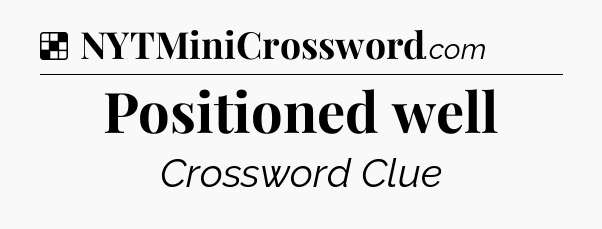 Solution: Positioned well - NYT Crossword