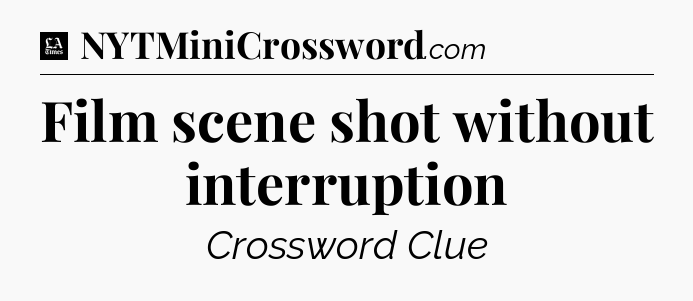 Film scene shot without interruption - LA Times Crossword