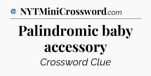 Palindromic baby accessory Crossword Clue