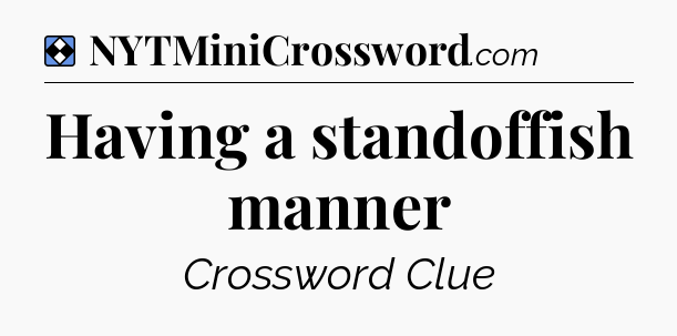 Solution: Having a standoffish manner - NYT Mini Crossword