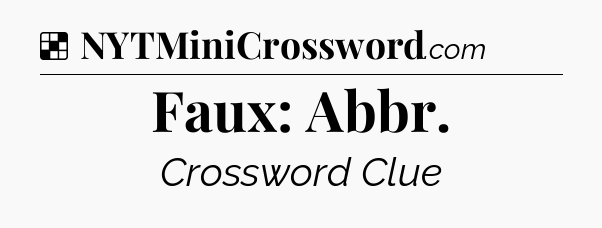 Solution: Faux: Abbr - NYT Crossword