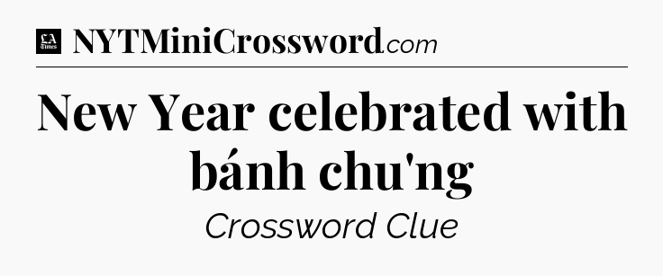New Year celebrated with bánh chu'ng - LA Times Crossword
