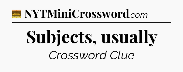 Subjects, usually - Eugene Sheffer Crossword
