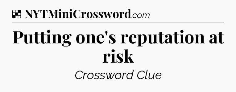 Solution: Putting one's reputation at risk - NYT Crossword