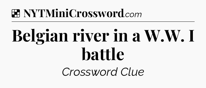 Solution: Belgian river in a W.W. I battle - NYT Crossword