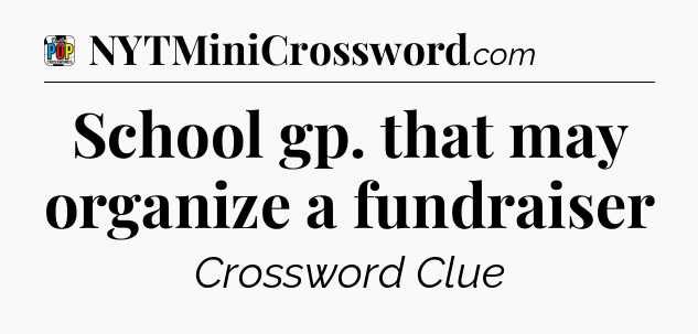 School gp. that may organize a fundraiser Crossword Clue