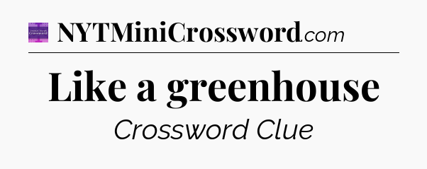 Like a greenhouse - Thomas Joseph Crossword