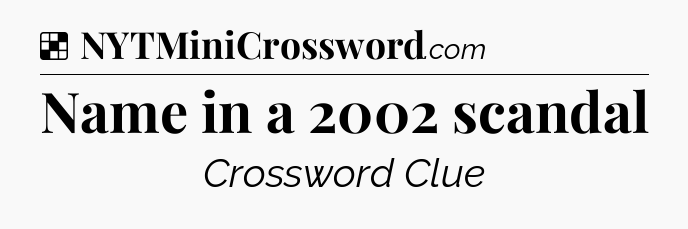 Solution: Name in a 2002 scandal - NYT Crossword