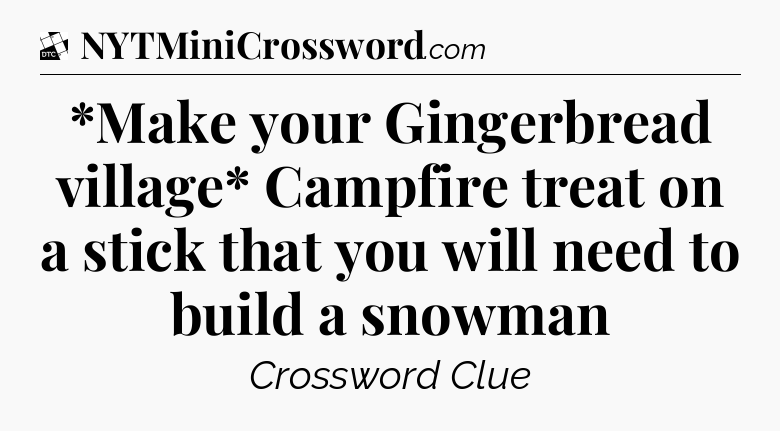 *Make your Gingerbread village* Campfire treat on a stick that you will need to build a snowman - Daily Themed Classic Crossword