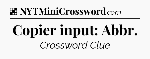 Solution: Copier input: Abbr - NYT Crossword