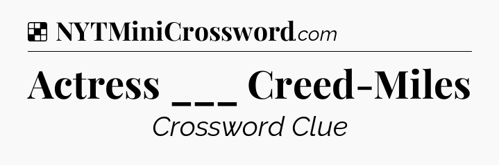 Solution: Actress ___ Creed-Miles - NYT Crossword
