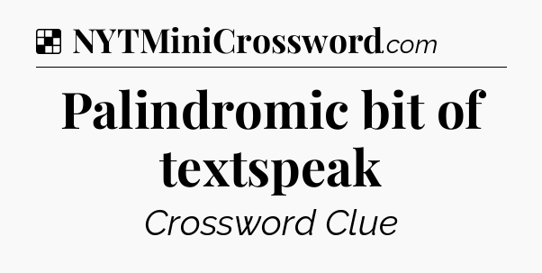 Solution: Palindromic bit of textspeak - NYT Crossword