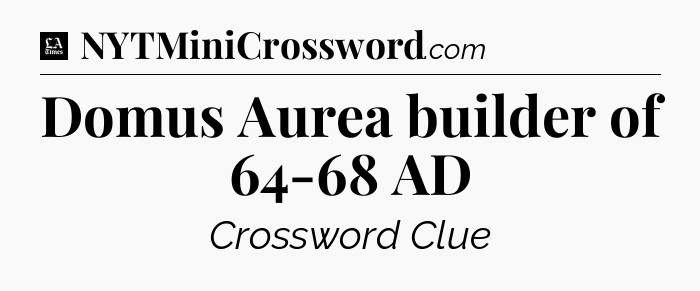 Domus Aurea builder of 64-68 AD - LA Times Crossword