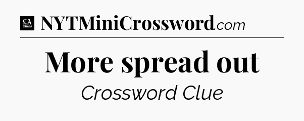 More spread out - LA Times Crossword