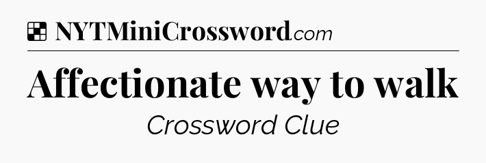 Solution: Affectionate way to walk - NYT Crossword