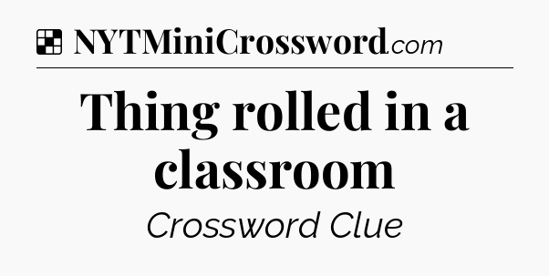 Solution: Thing rolled in a classroom - NYT Crossword