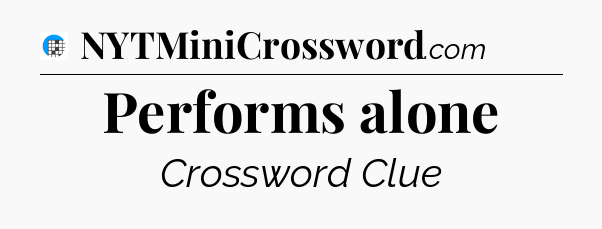 Performs alone Crossword Clue