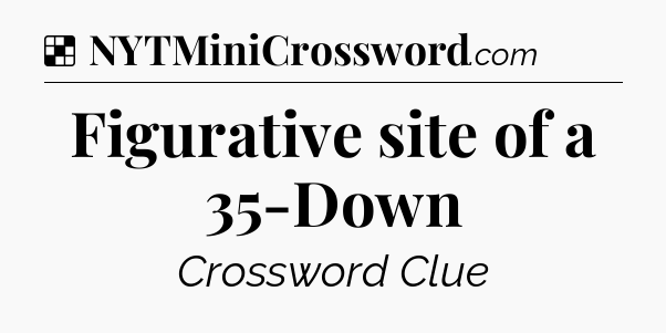 Solution: Figurative site of a 35-Down - NYT Crossword