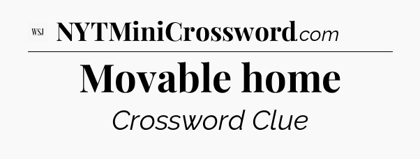 Movable home - WSJ Crossword