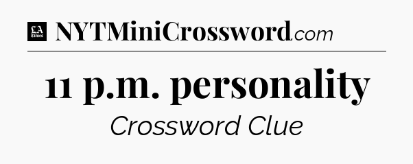 11 p.m. personality - LA Times Crossword