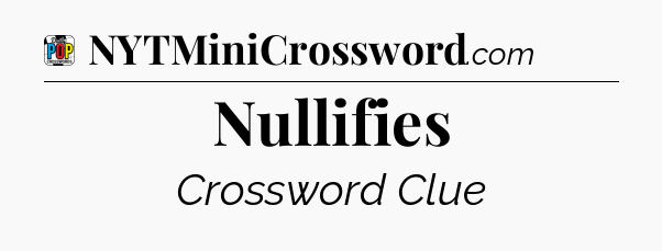 Nullifies Crossword Clue