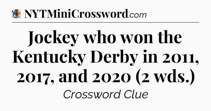 Jockey who won the Kentucky Derby in 2011, 2017, and 2020 (2 wds.) Crossword Clue
