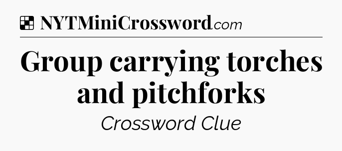 Solution: Group carrying torches and pitchforks - NYT Crossword