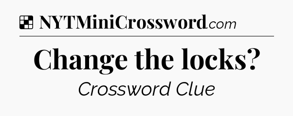 Solution: Change the locks - NYT Crossword