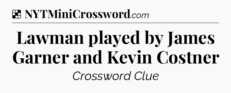 Solution: Lawman played by James Garner and Kevin Costner - NYT Crossword