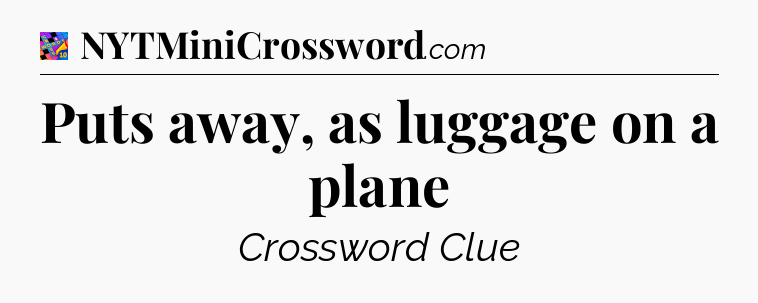Puts away, as luggage on a plane Crossword Clue