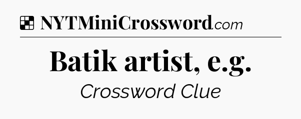 Solution: Batik artist, e.g - NYT Crossword