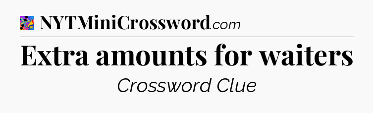 Extra amounts for waiters Crossword Clue