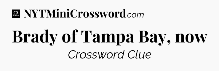 Brady of Tampa Bay, now - LA Times Crossword