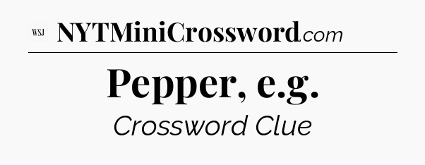 Pepper, e.g - WSJ Crossword
